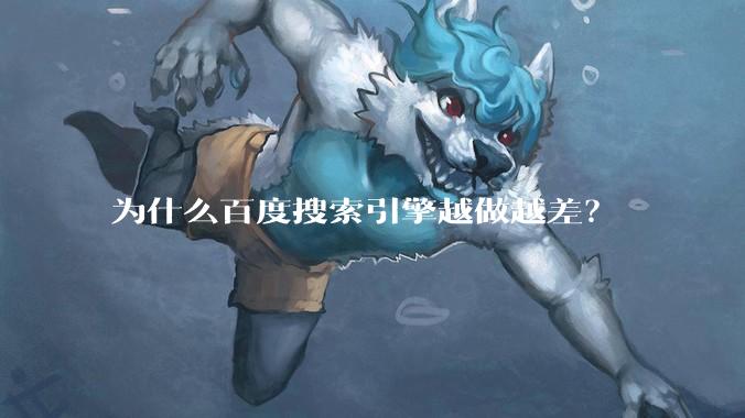 为什么百度搜索引擎越做越差？