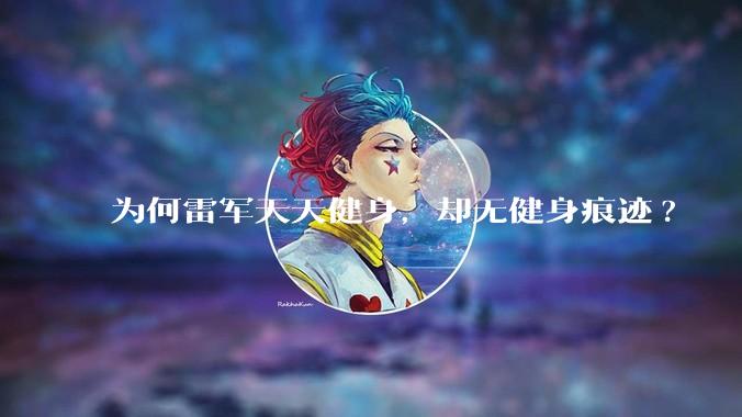 为何雷军天天健身，却无健身痕迹?