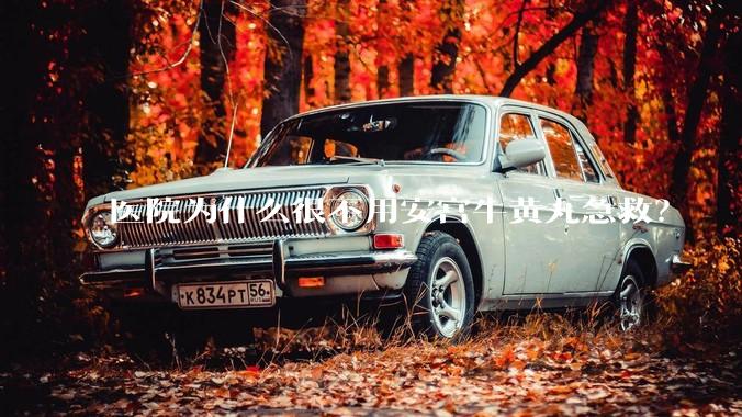 医院为什么很不用安宫牛黄丸急救？