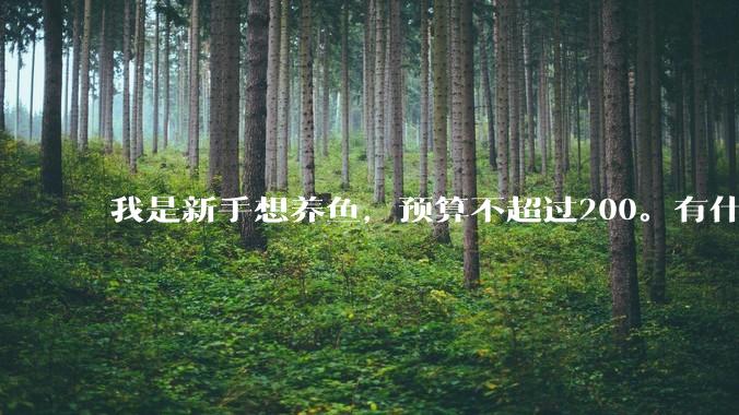 我是新手想养鱼，预算不超过200。有什么好的建议或者禁忌吗。？