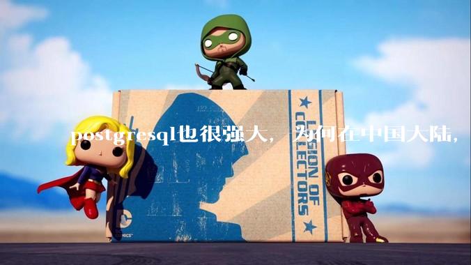 postgresql也很强大，为何在中国大陆，mysql成为主流，postgresql屈居二线呢？