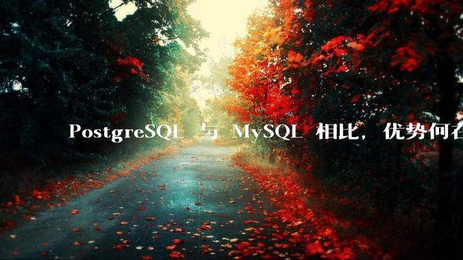 PostgreSQL 与 MySQL 相比，优势何在？
